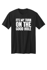 It's My Turn On The Good Hole Men's Apparel