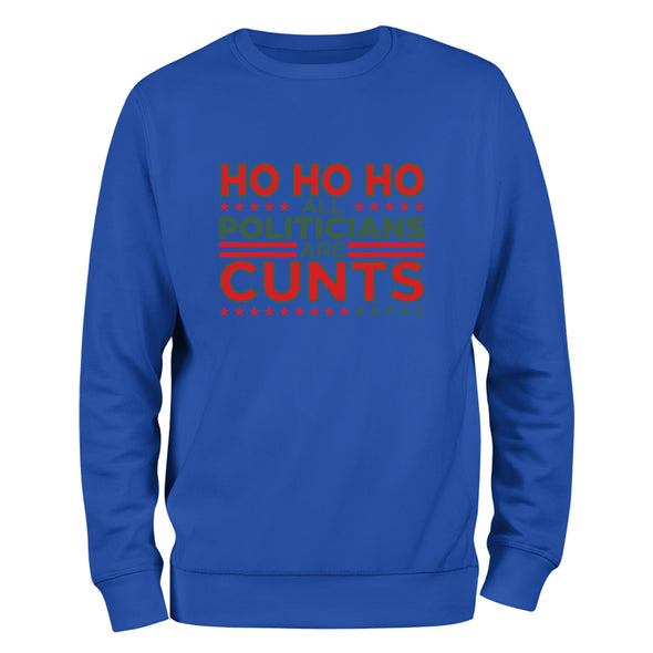 Ho Ho Ho All Politicians Are Cunts Crewneck