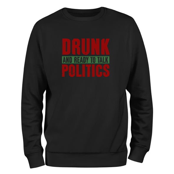 Drunk and Ready To Talk Politics Crewneck